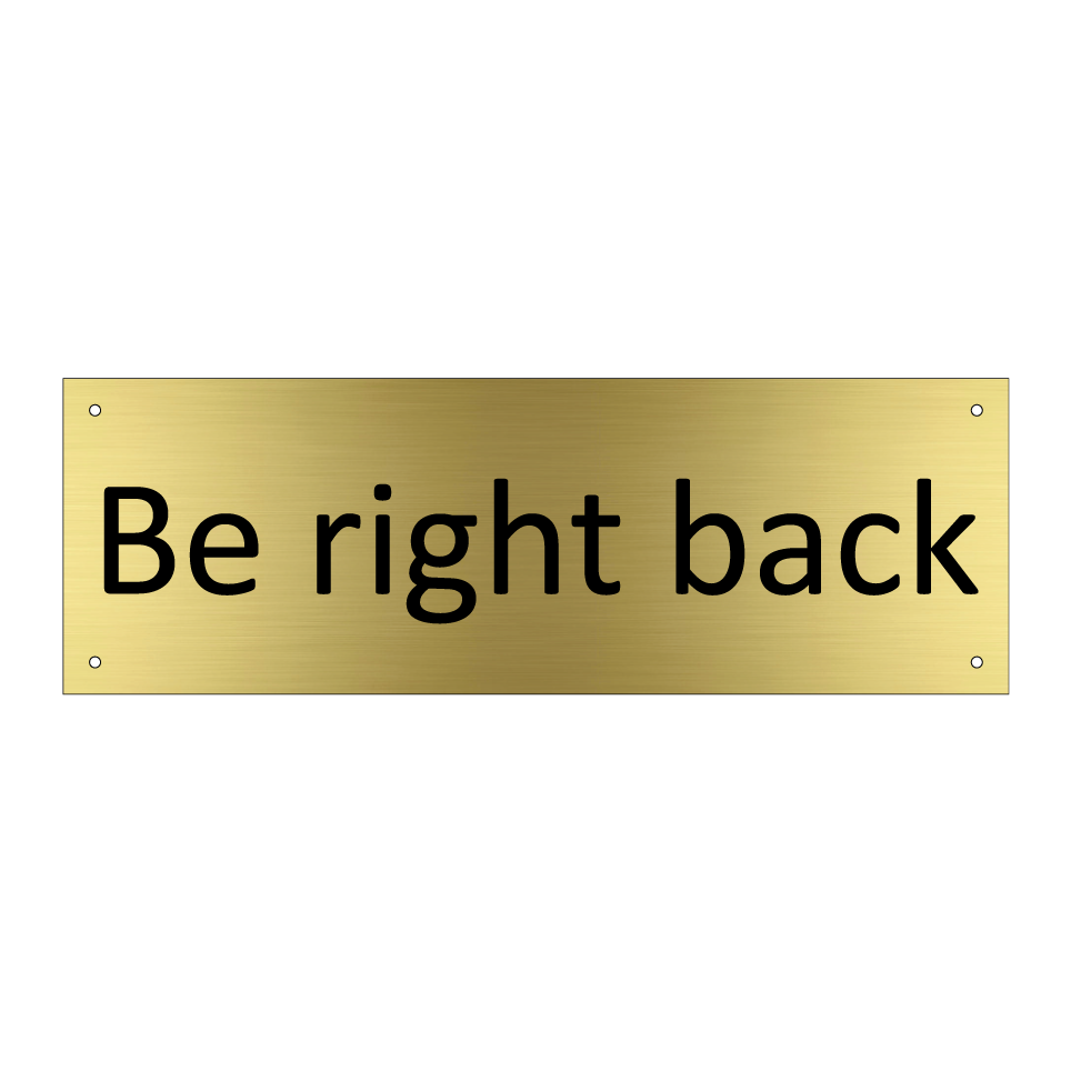 Be right back