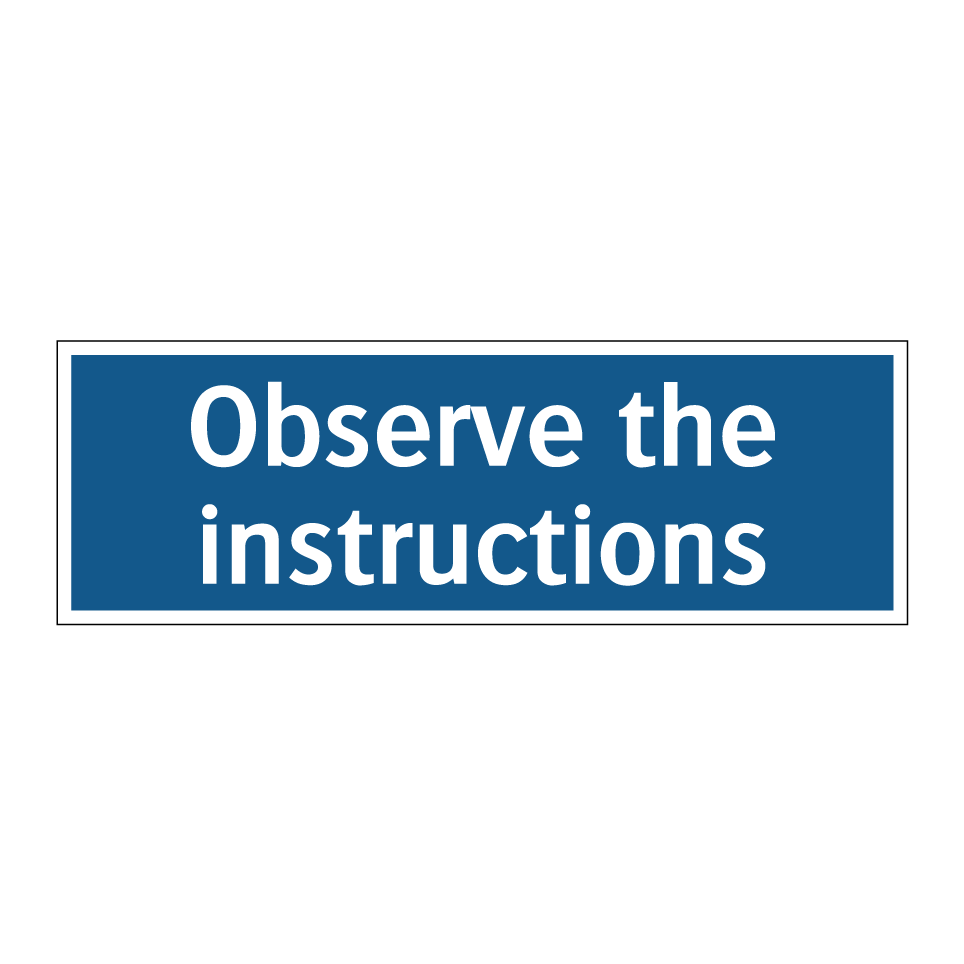 Observe the instructions