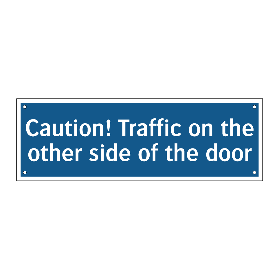 Caution! Traffic on the other side of the door