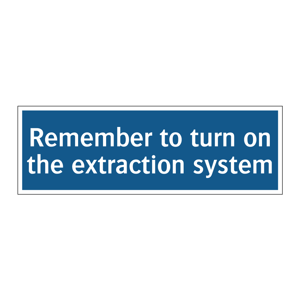 Remember to turn on the extraction system