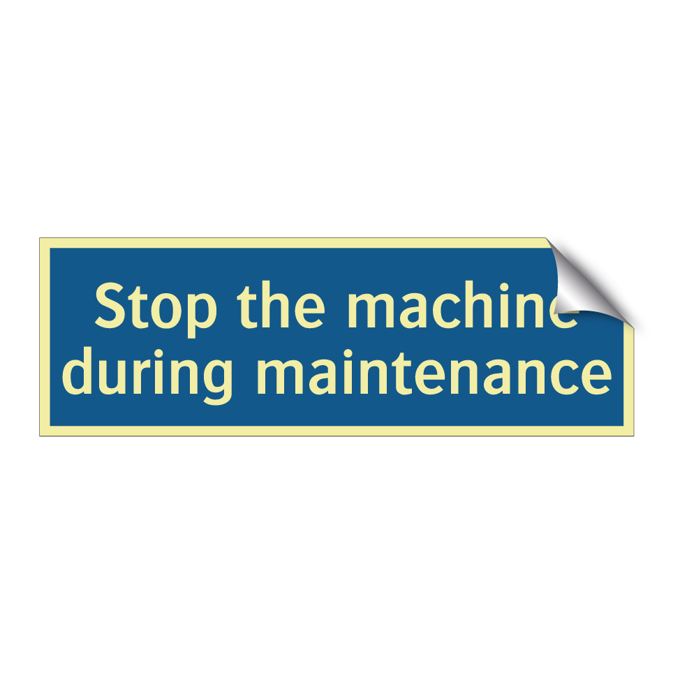 Stop the machine during maintenance