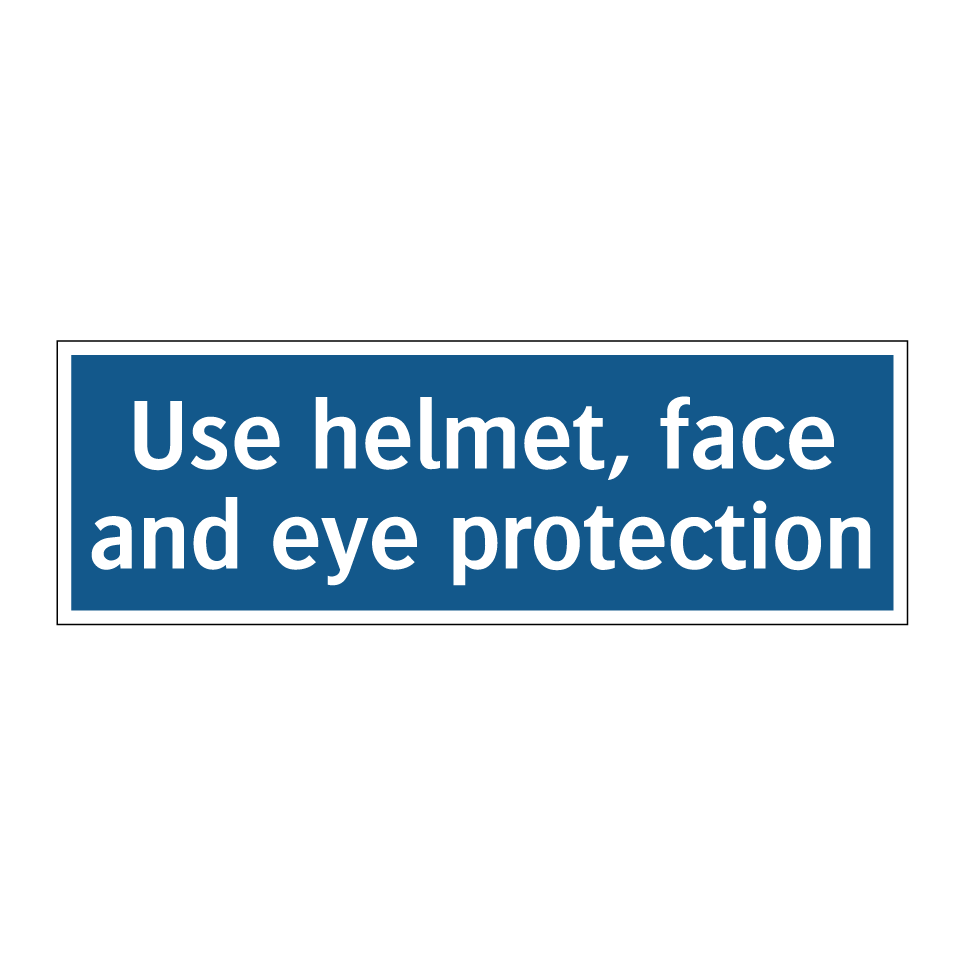 Use helmet, face and eye protection