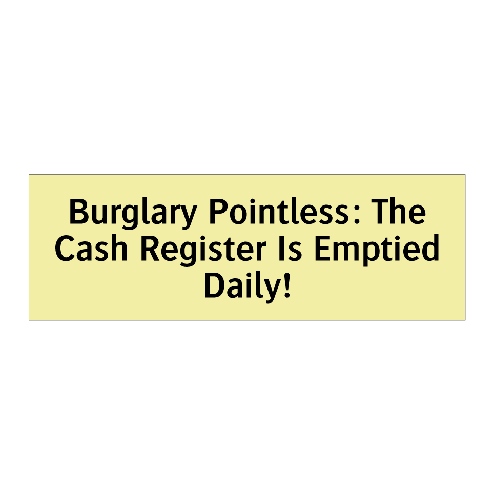 Burglary Pointless: The Cash Register Is Emptied Daily!