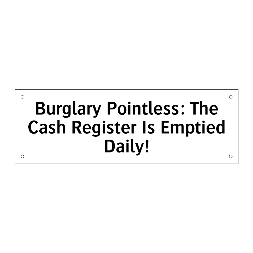Burglary Pointless: The Cash Register Is Emptied Daily!
