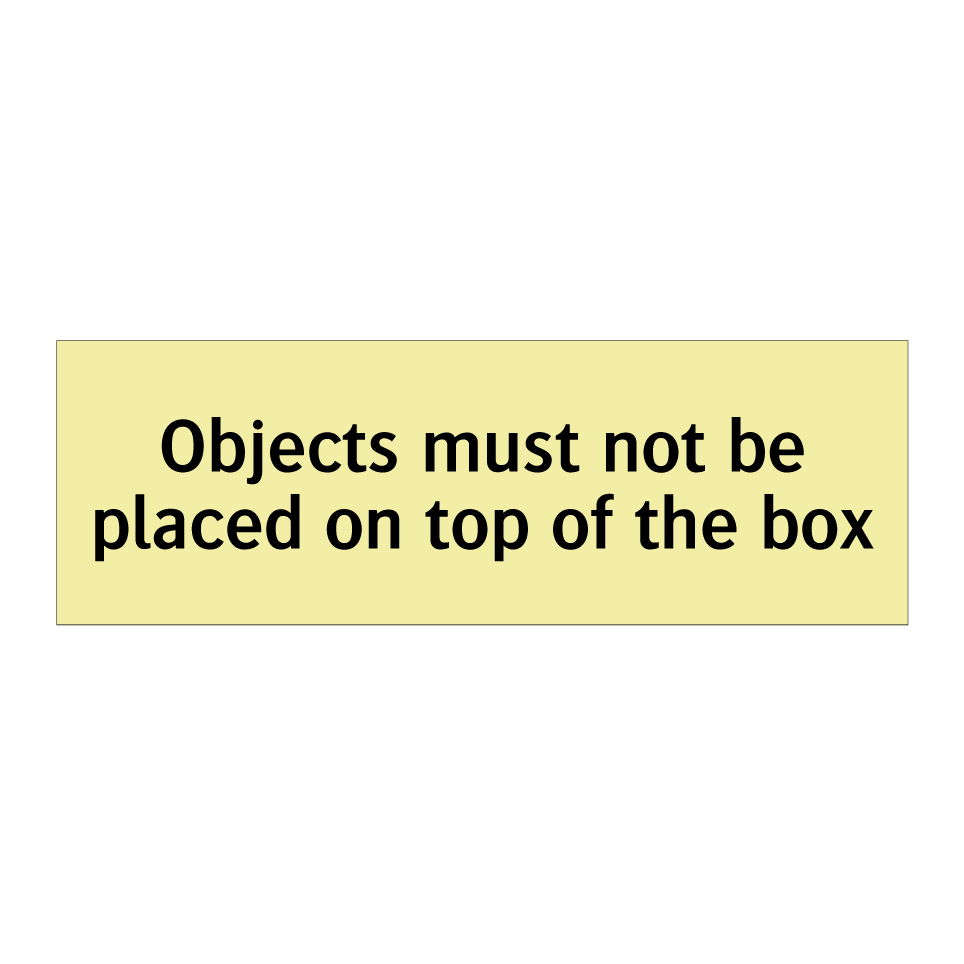 Objects must not be placed on top of the box