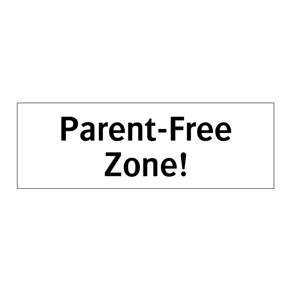 Parent-Free Zone!