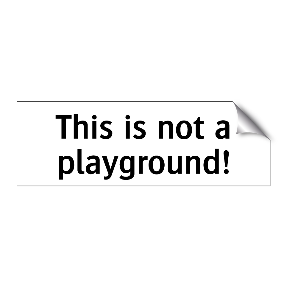 This is not a playground!