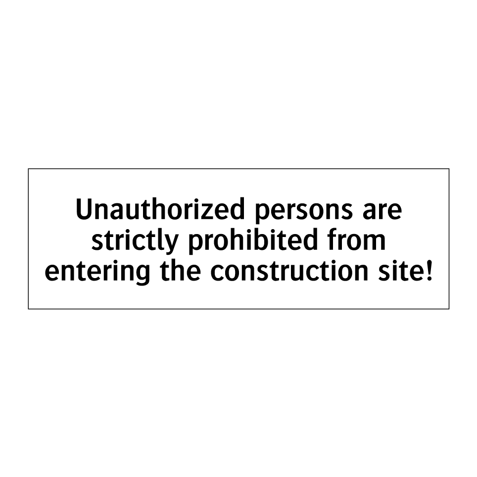 Unauthorized persons are strictly prohibited from entering the construction site!