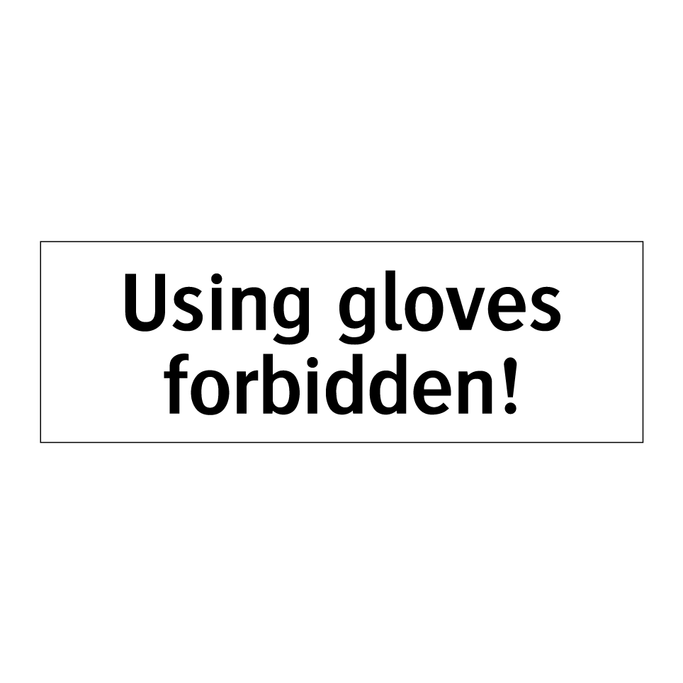 Using gloves forbidden!