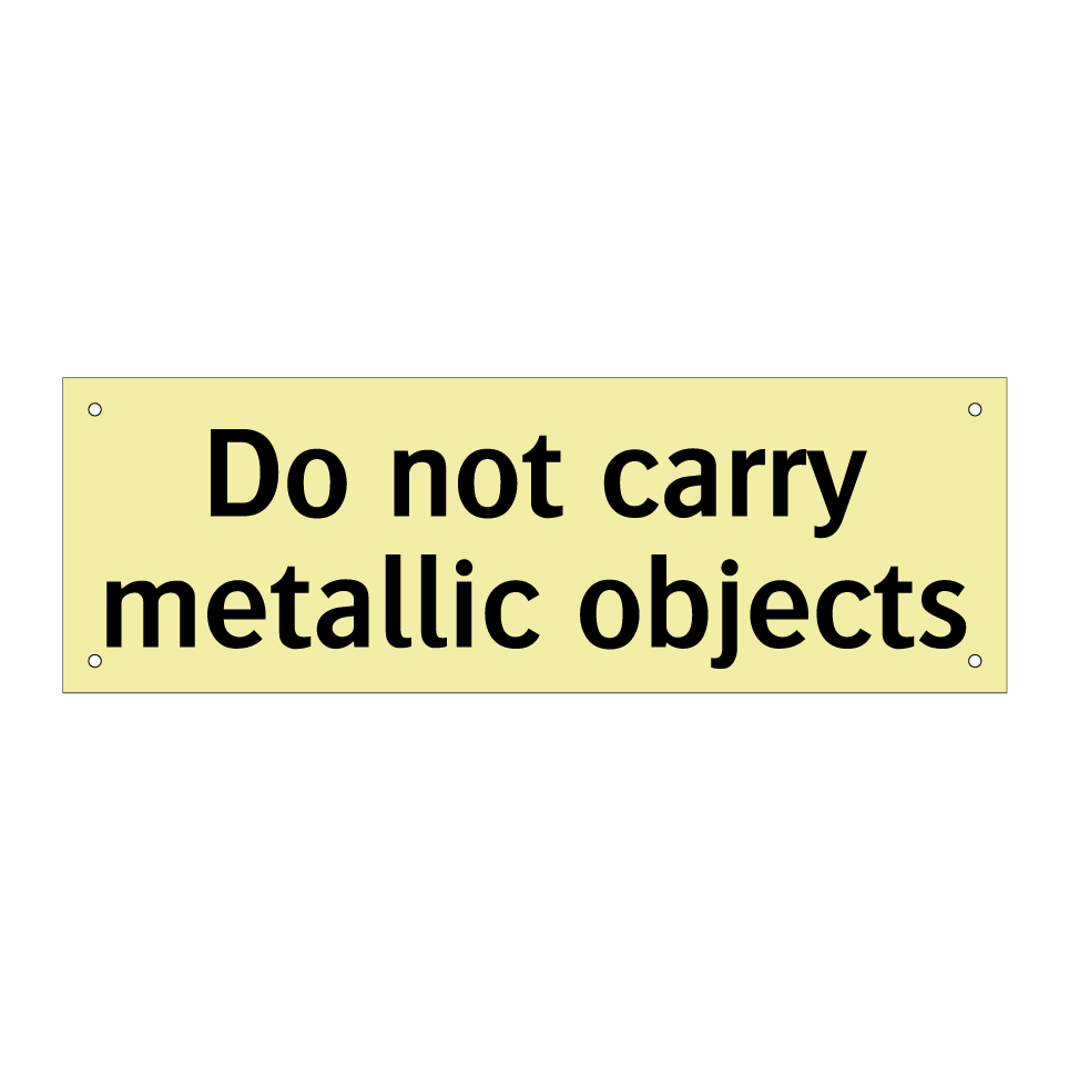 Do not carry metallic objects
