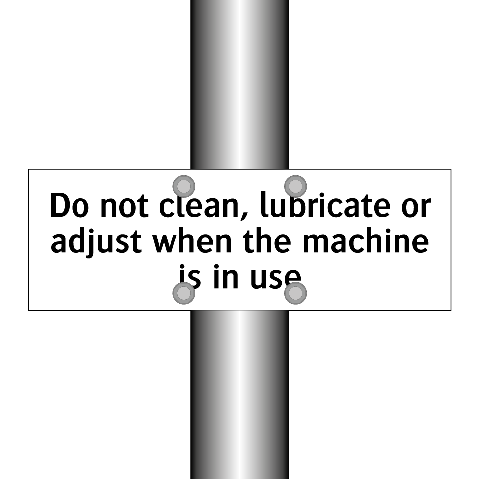 Do not clean, lubricate or adjust when the machine is in use