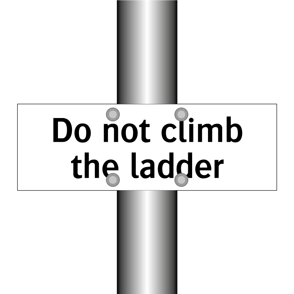 Do not climb the ladder