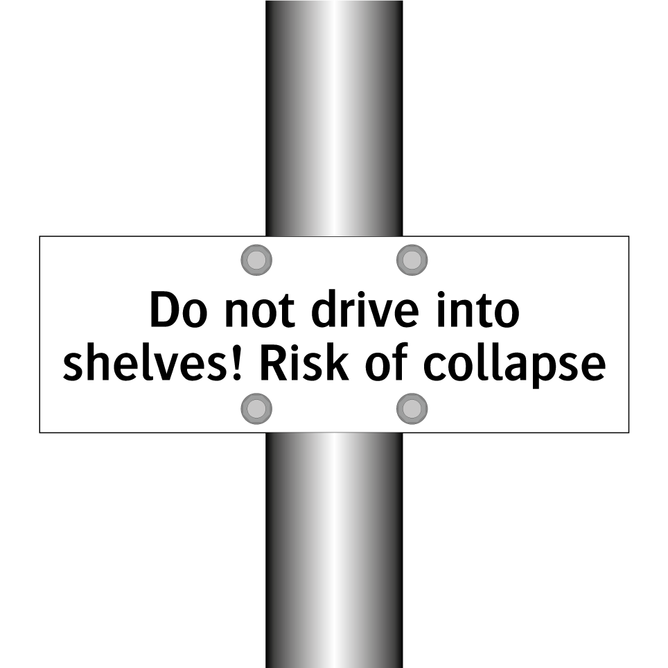 Do not drive into shelves! Risk of collapse