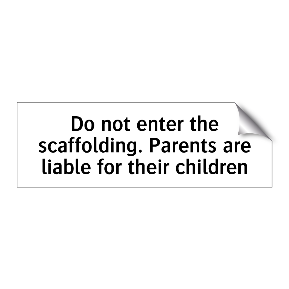 Do not enter the scaffolding. Parents are liable for their children