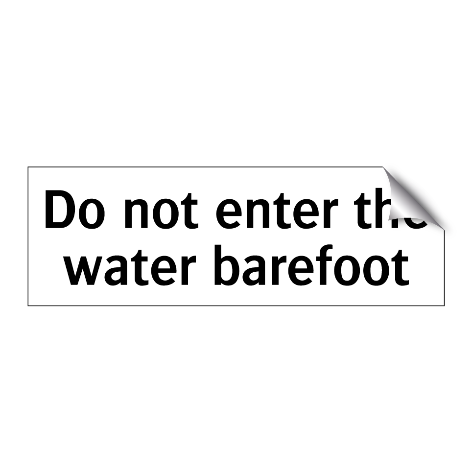 Do not enter the water barefoot