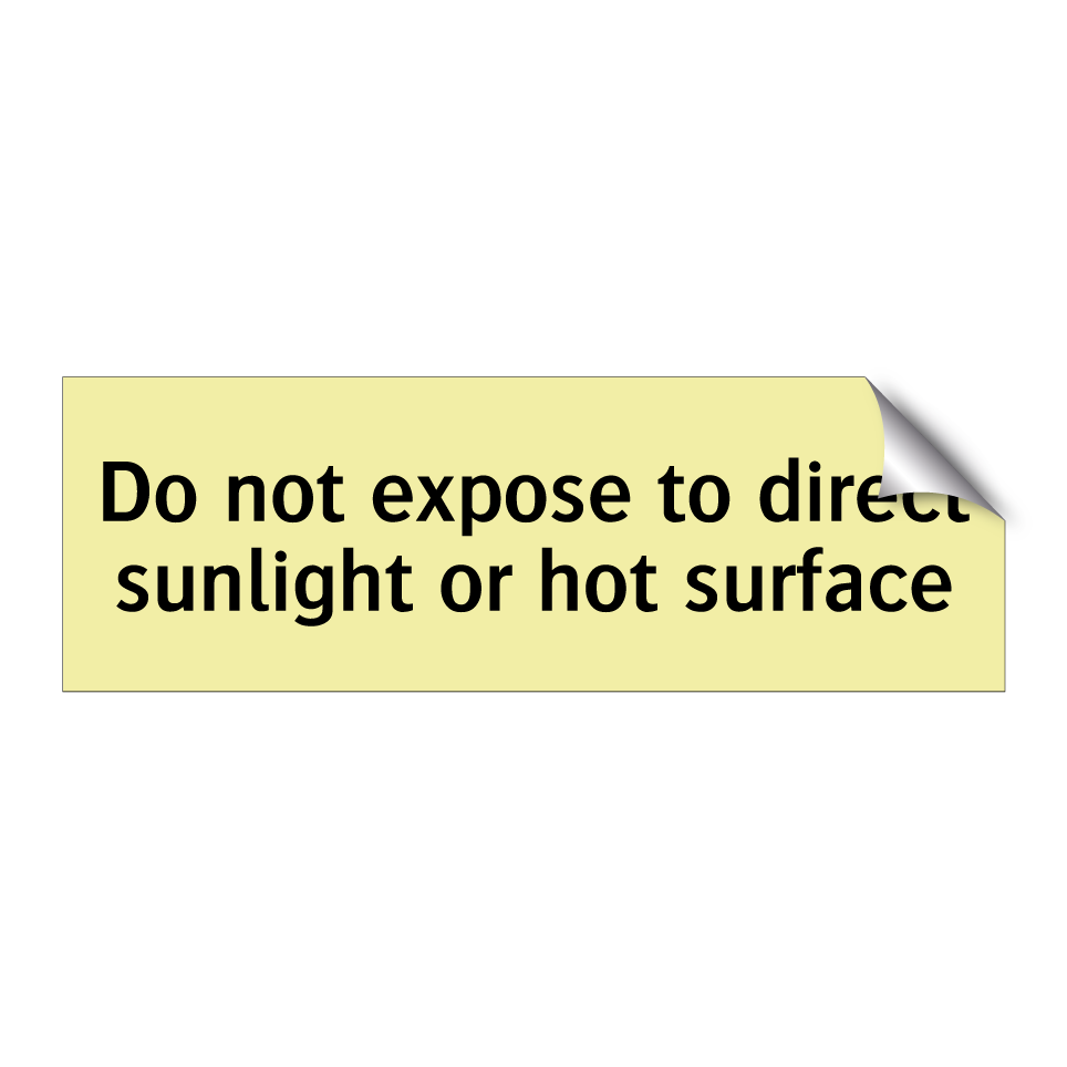 Do not expose to direct sunlight or hot surface