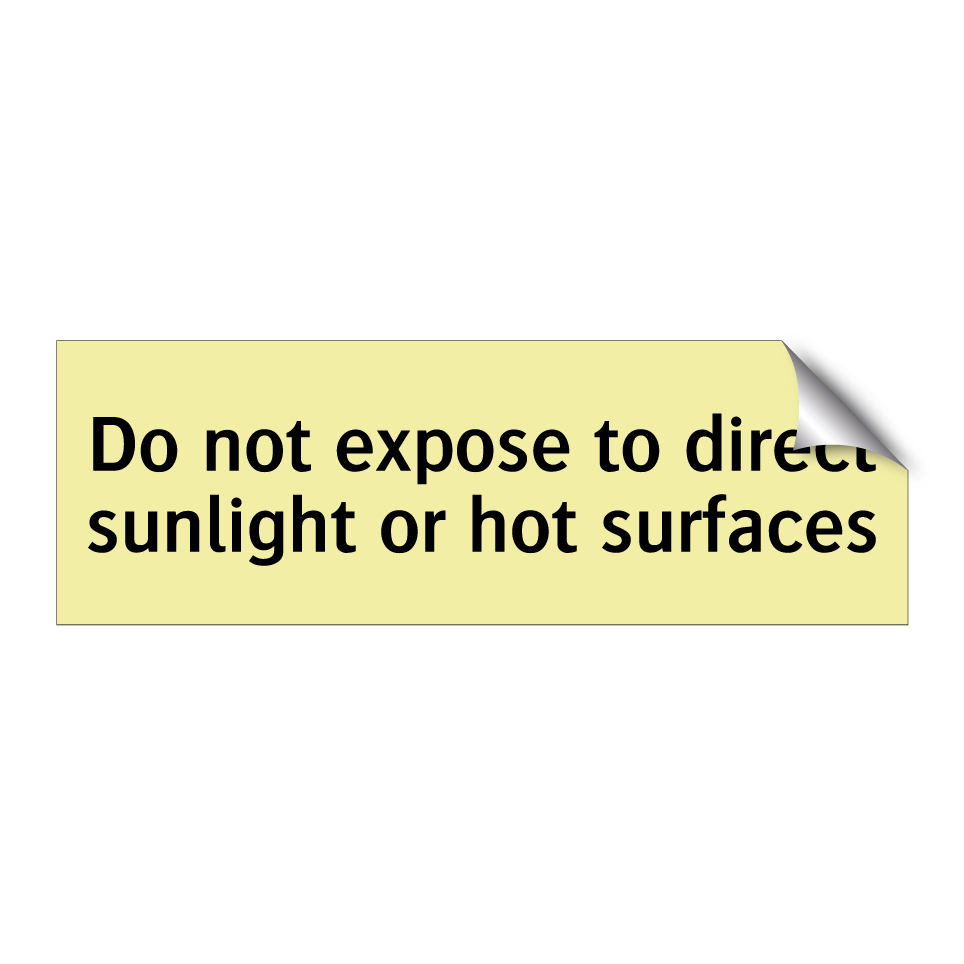 Do not expose to direct sunlight or hot surfaces
