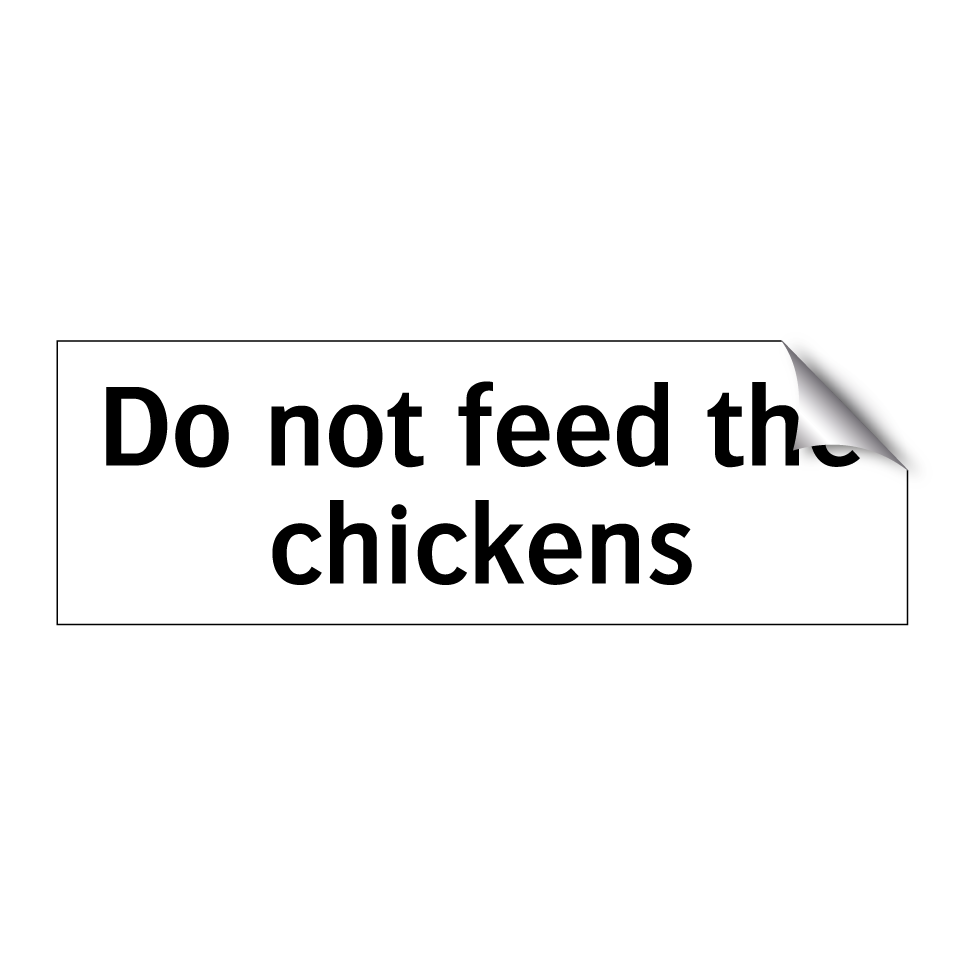 Do not feed the chickens