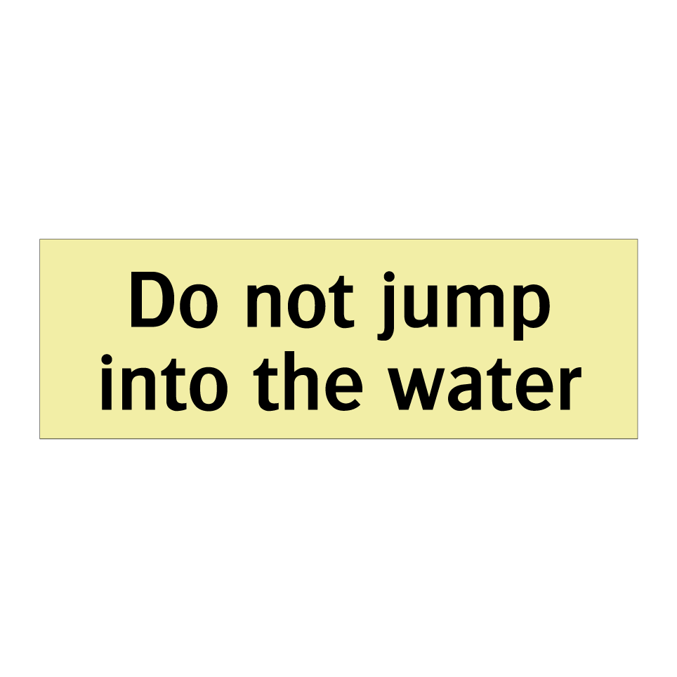Do not jump into the water