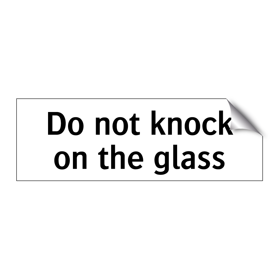 Do not knock on the glass