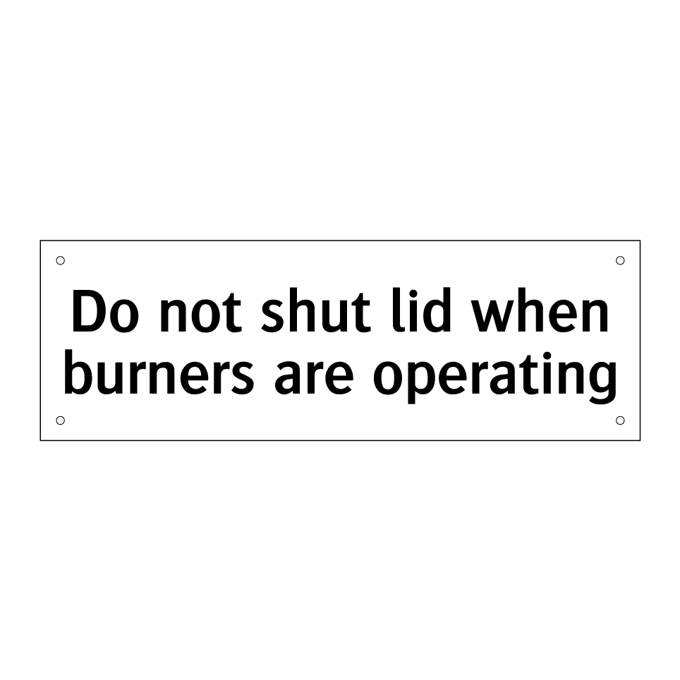 Do not shut lid when burners are operating