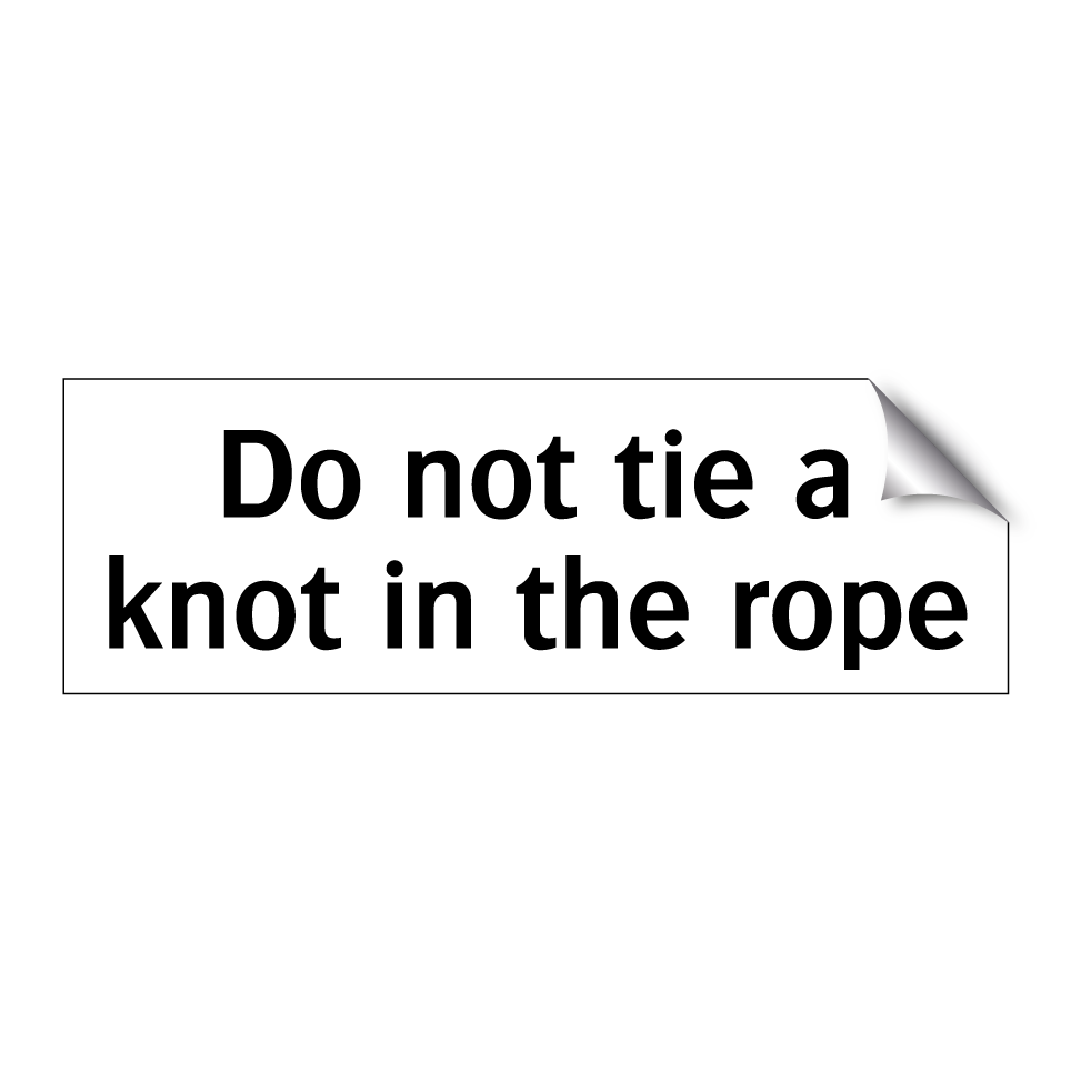 Do not tie a knot in the rope