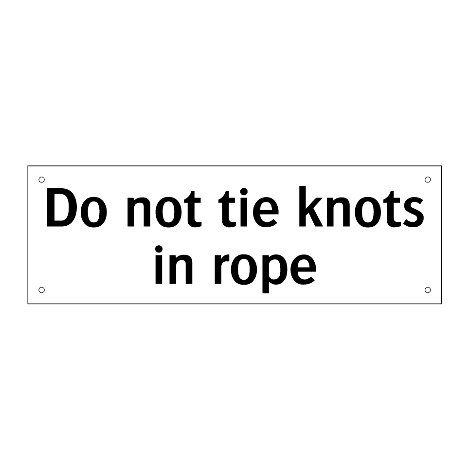Do not tie knots in rope