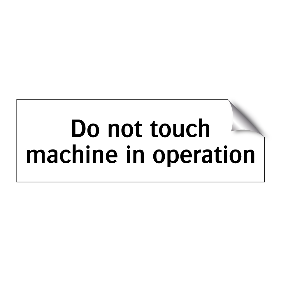 Do not touch machine in operation