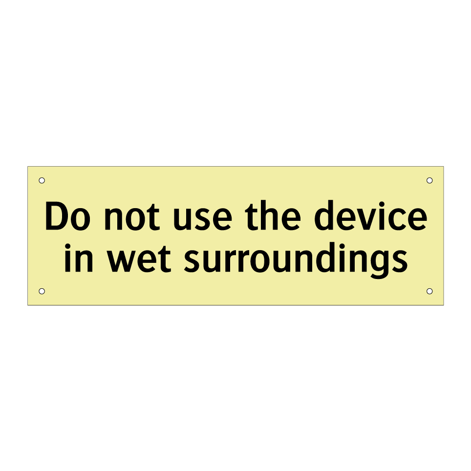 Do not use the device in wet surroundings