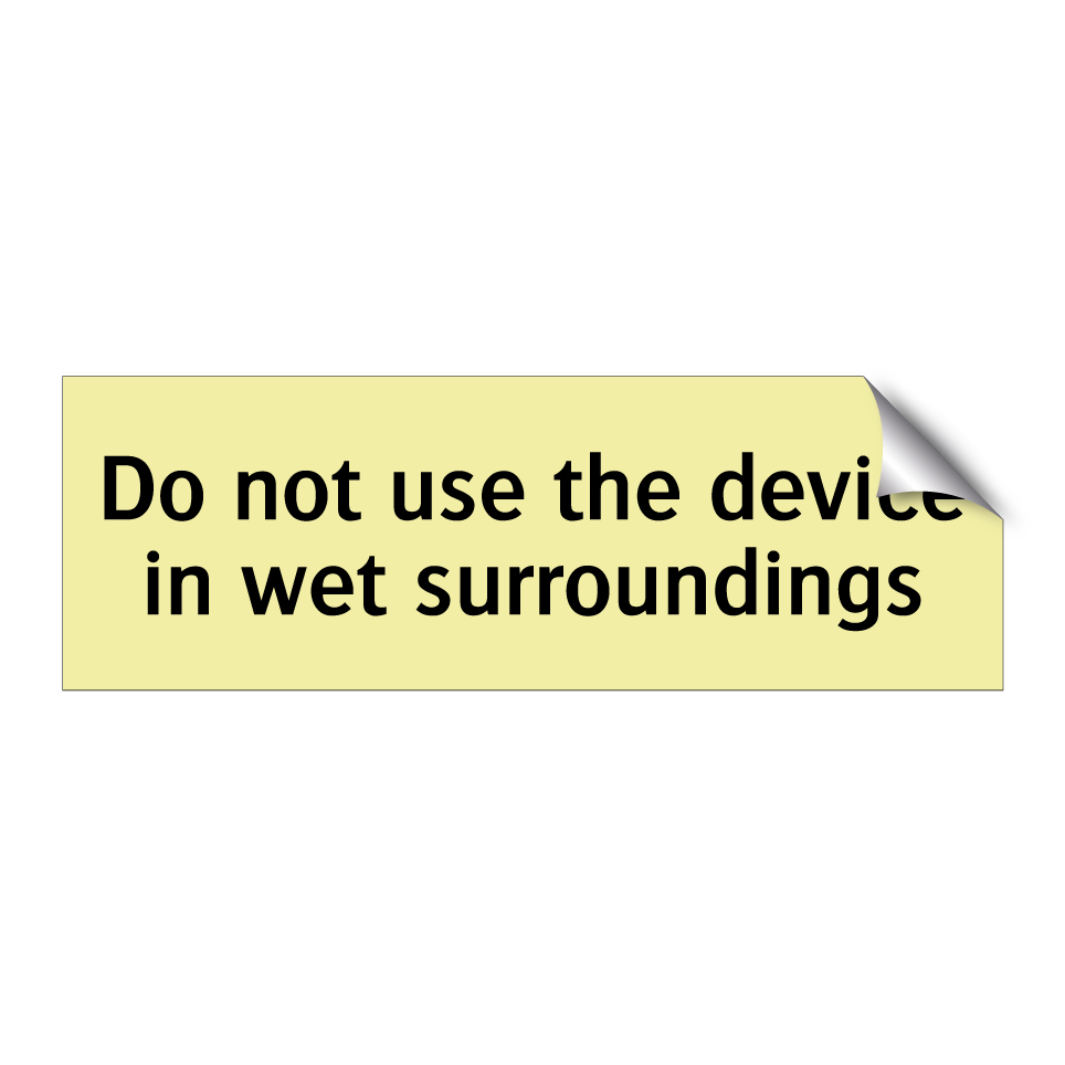 Do not use the device in wet surroundings