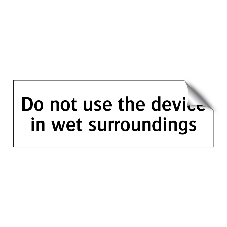Do not use the device in wet surroundings