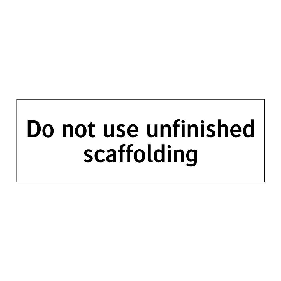 Do not use unfinished scaffolding