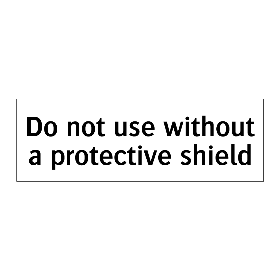 Do not use without a protective shield