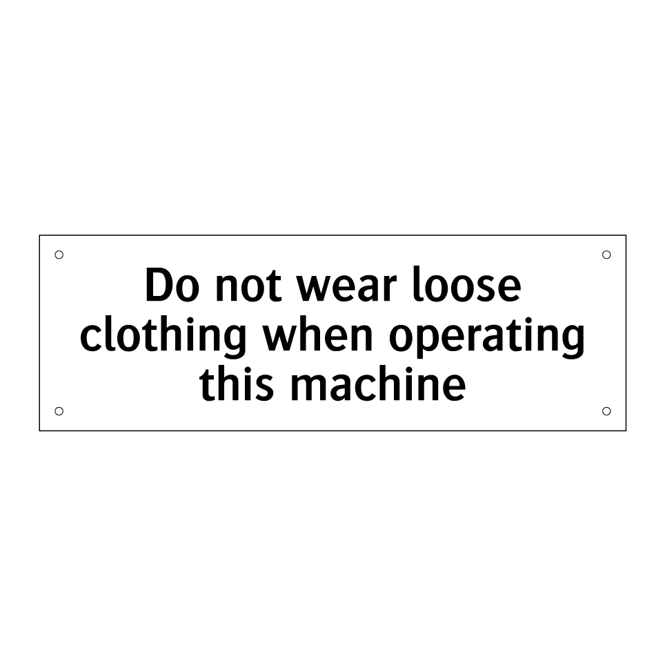 Do not wear loose clothing when operating this machine