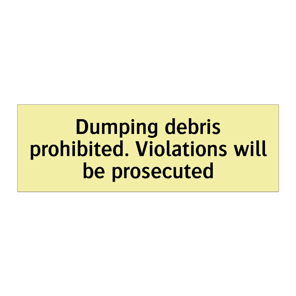 Dumping debris prohibited. Violations will be prosecuted