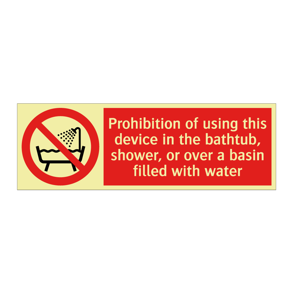 Prohibition of using this device in the bathtub, shower, or over a basin filled with water