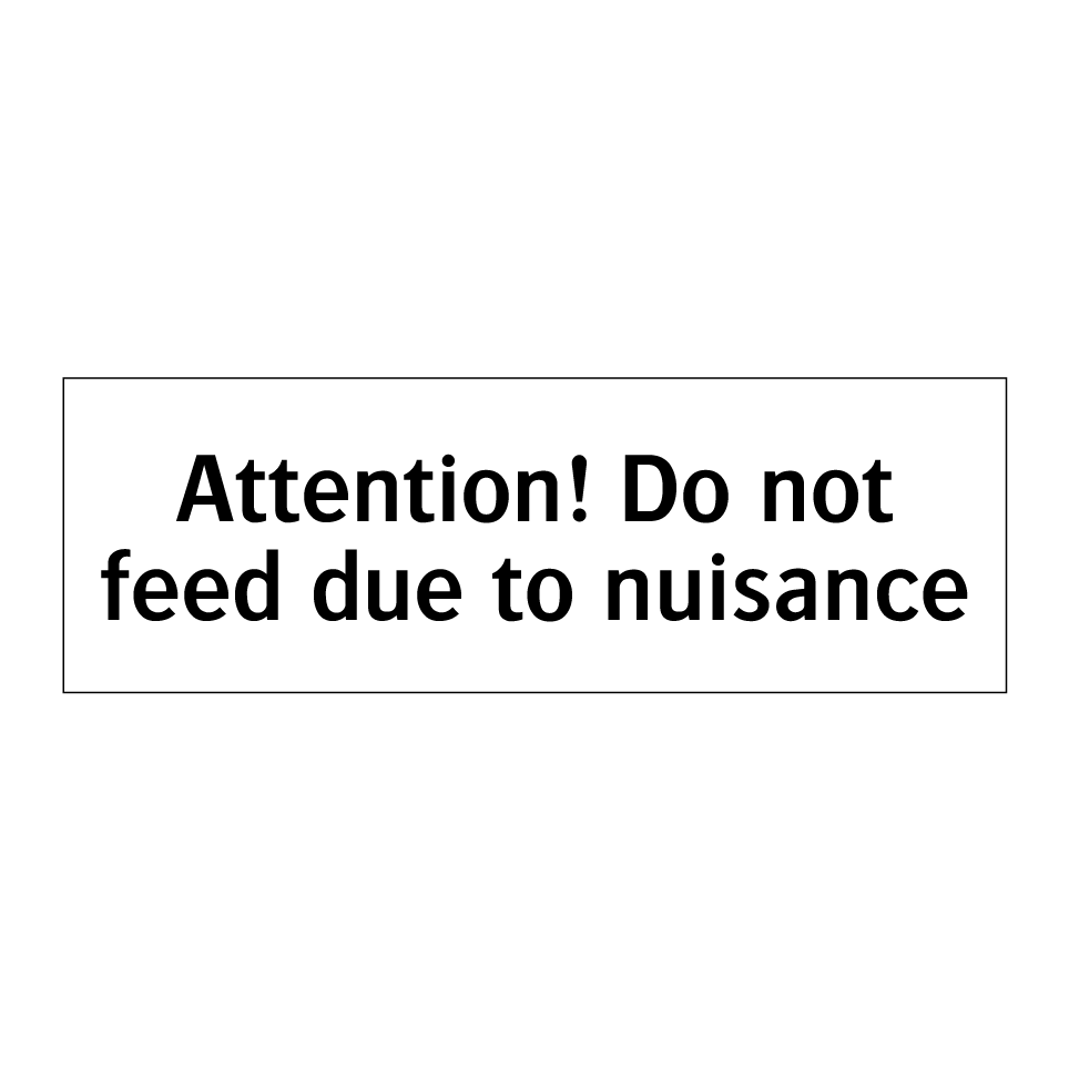 Attention! Do not feed due to nuisance