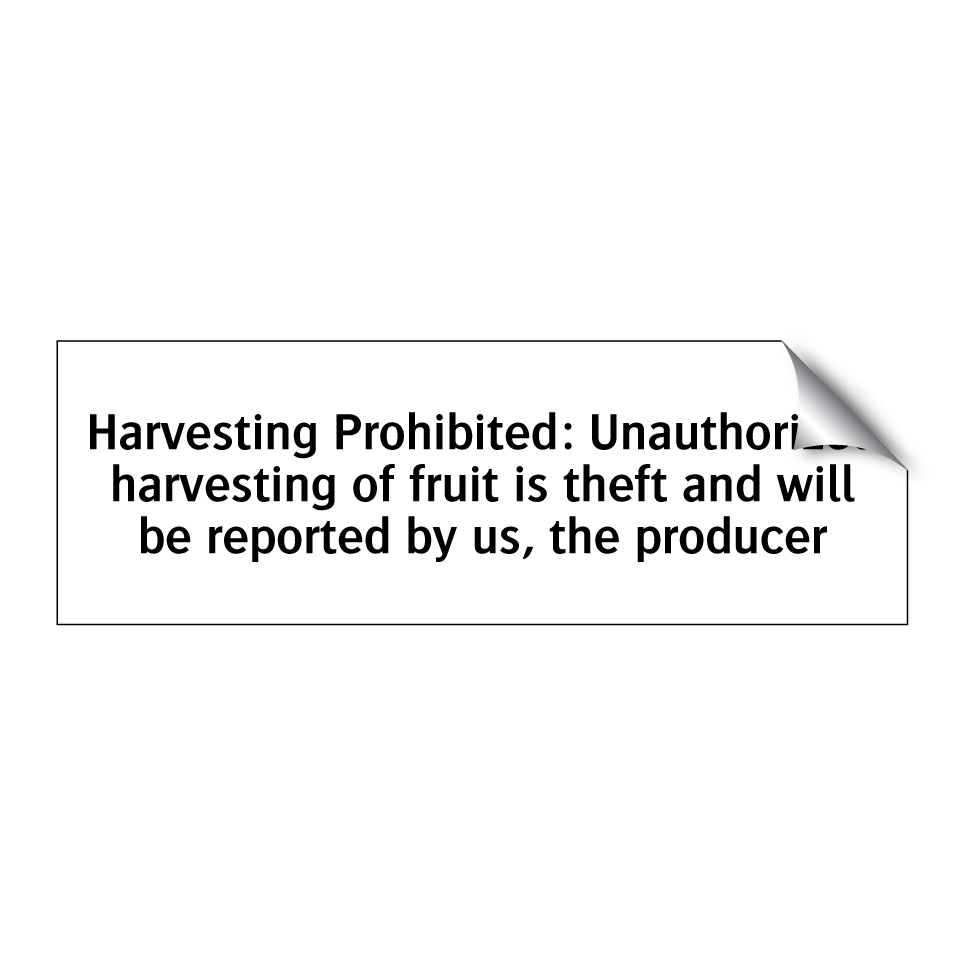 Harvesting Prohibited: Unauthorized harvesting of fruit is theft and will be reported by us, the producer
