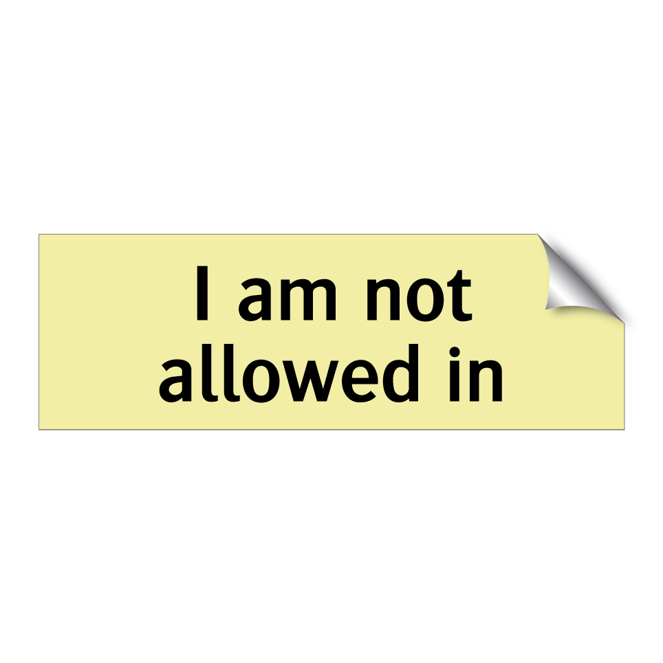 I am not allowed in