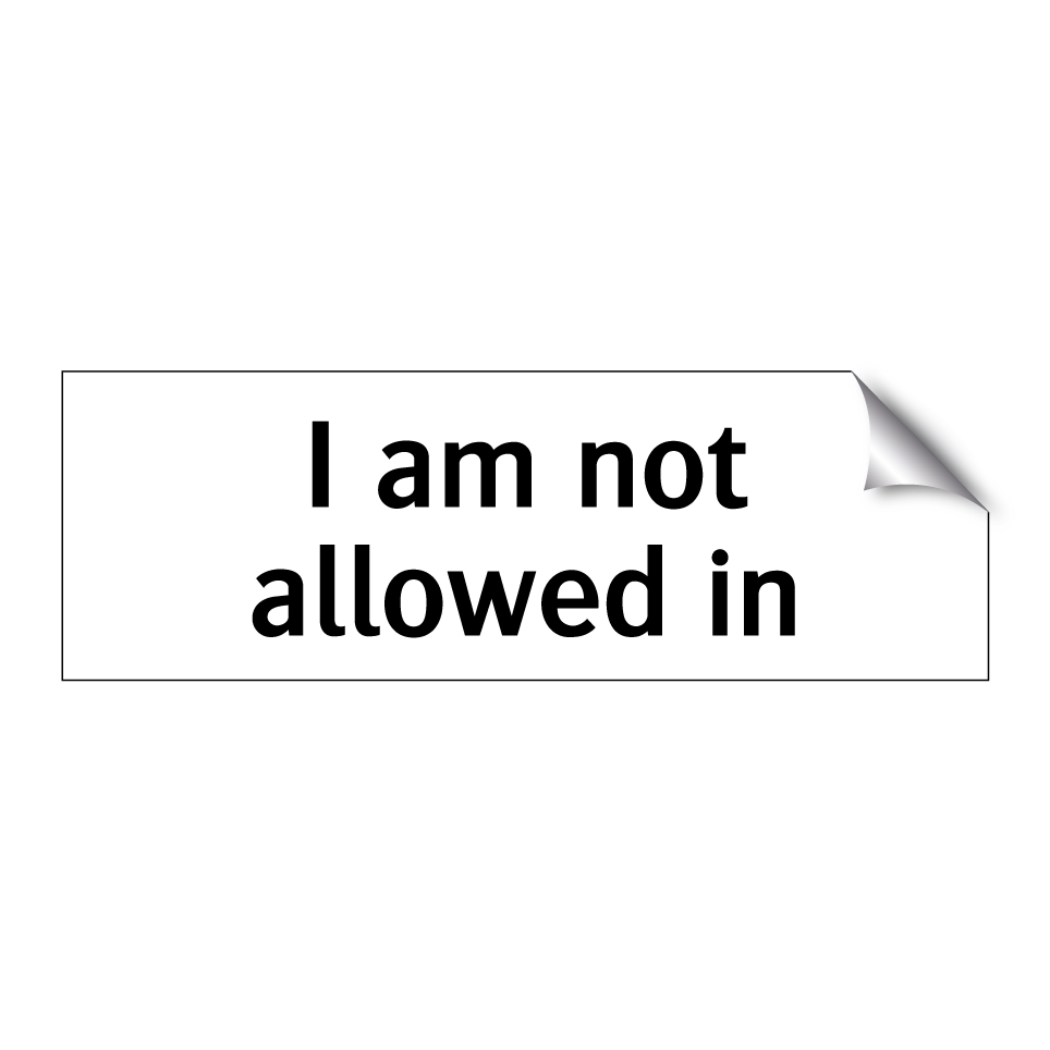 I am not allowed in