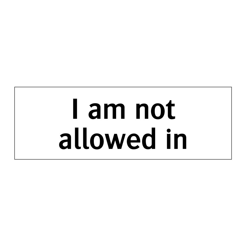 I am not allowed in