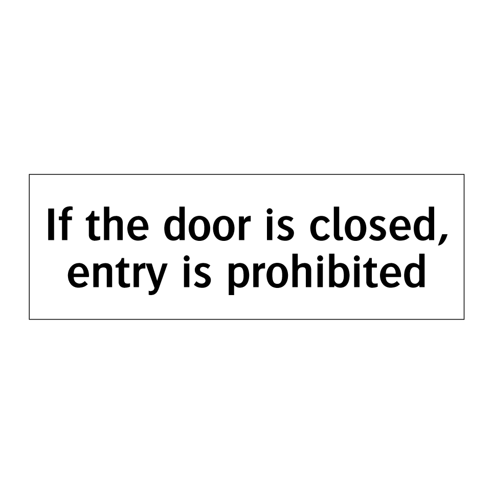 If the door is closed, entry is prohibited