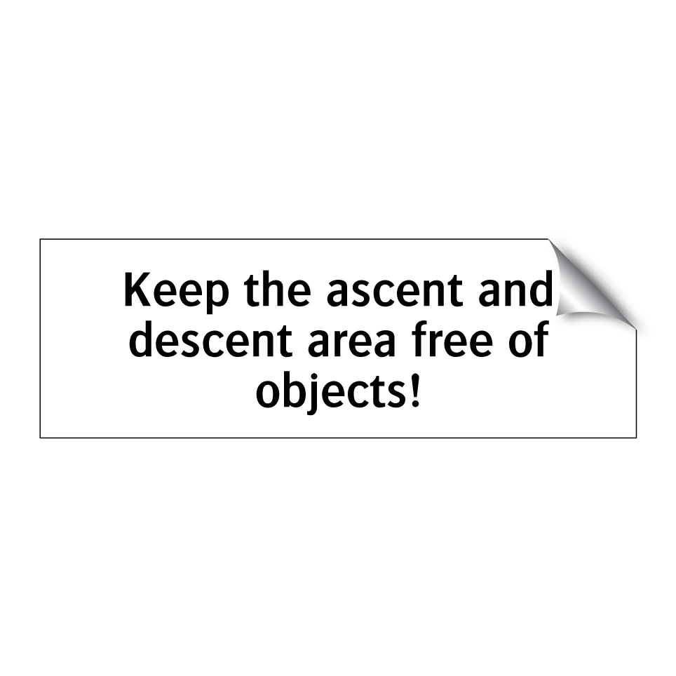 Keep the ascent and descent area free of objects!