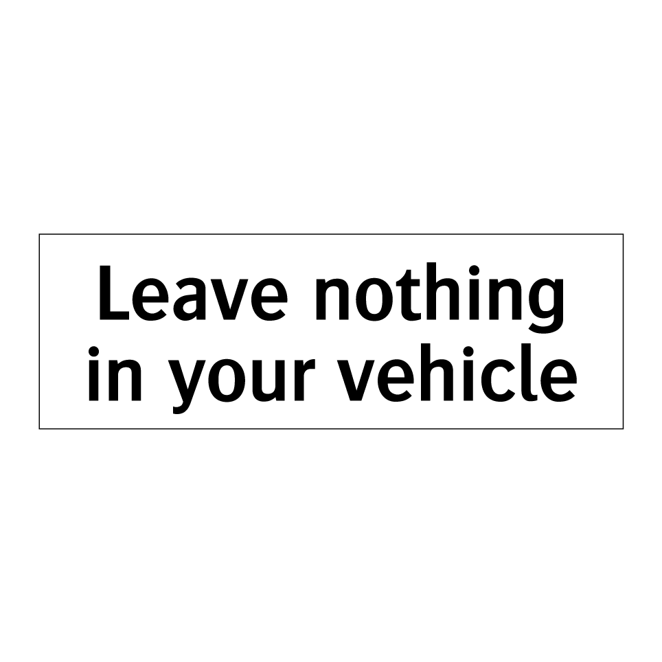 Leave nothing in your vehicle