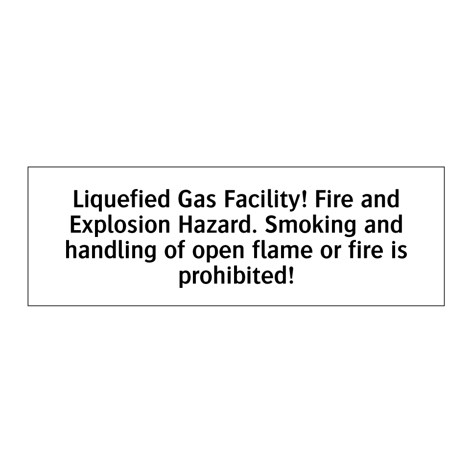 Liquefied Gas Facility! Fire and Explosion Hazard. Smoking and handling of open flame or fire is prohibited!