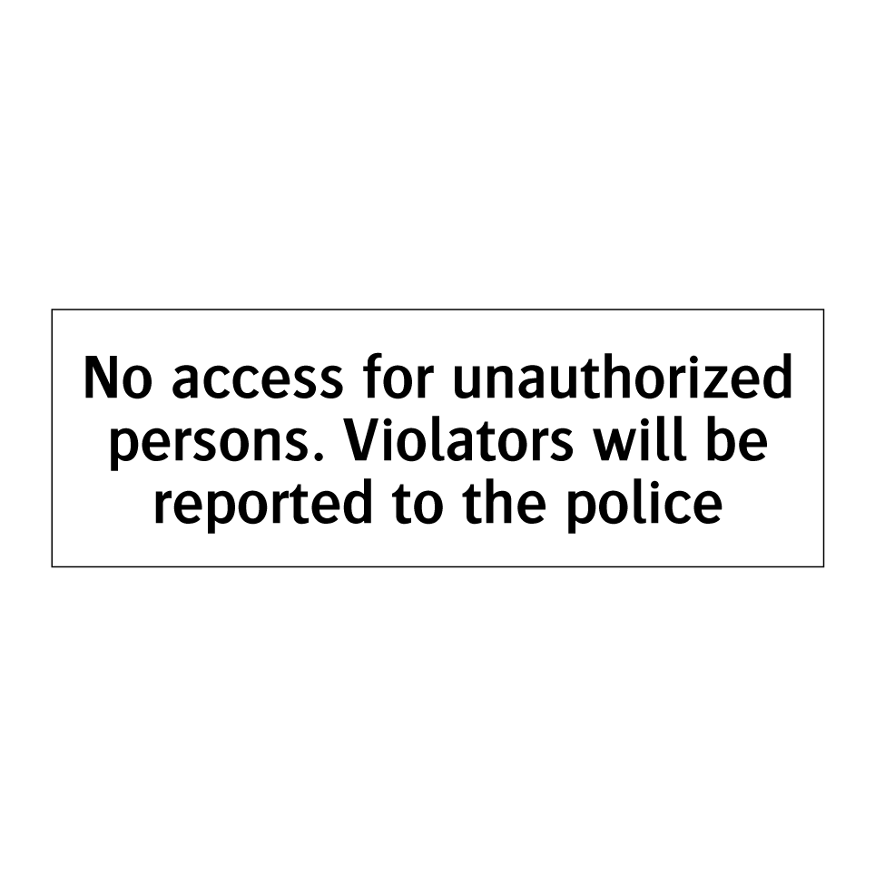 No access for unauthorized persons. Violators will be reported to the police