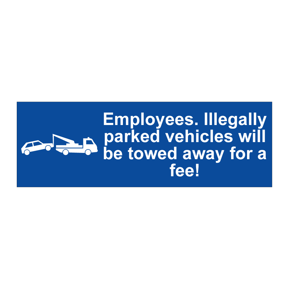Employees. Illegally parked vehicles will be towed away for a fee!