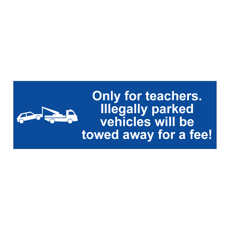 Only for teachers. Illegally parked vehicles will be towed away for a fee!