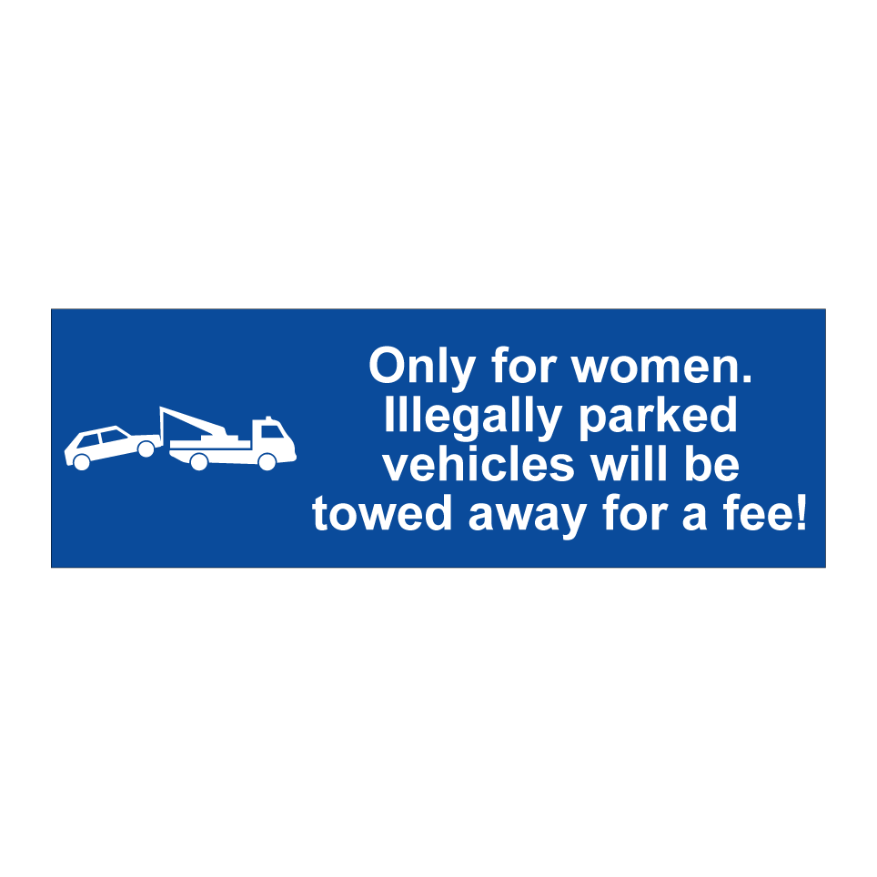Only for women. Illegally parked vehicles will be towed away for a fee!