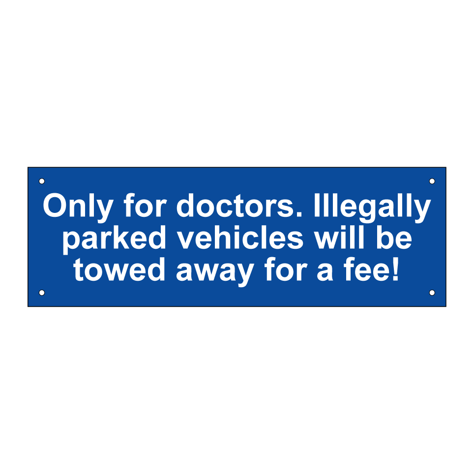 Only for doctors. Illegally parked vehicles will be towed away for a fee!